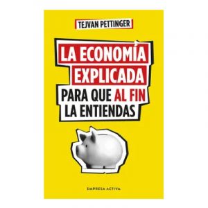 LA ECONOMIA EXPLICADA PARA QUE AL FIN LA ENTIENDAS